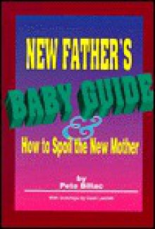 New Father's Baby Guide and How to Spoil the New Mother - Pete Billac