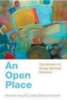 An Open Place: The Ministry of Group Direction - Daniel Schrock, Marlene Kropf