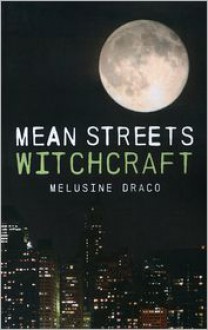 Mean Streets Witchcraft: Practical Craft for the Urban Witch - Melusine Draco