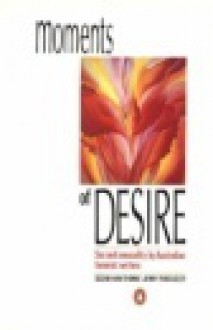 Moments of Desire: Sex and Sensuality by Australian Feminist Writers - Jenny Pausacker, Jenny Pausacker