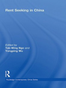 Rent Seeking in China (Routledge Contemporary China Series) - Tak-Wing Ngo, Yongping Wu