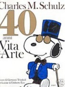 40 anni - Vita e arte - Umberto Eco, Charles M. Schulz, Giovanni Trimboli