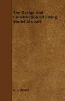 The Design and Construction of Flying Model Aircraft - D.A. Russell