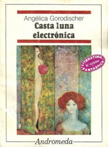 Casta luna electrónica - Angélica Gorodischer