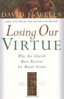 Losing Our Virtue - David F. Wells