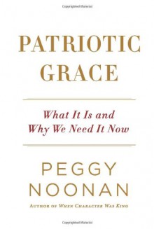 Patriotic Grace: What It Is and Why We Need It Now - Peggy Noonan