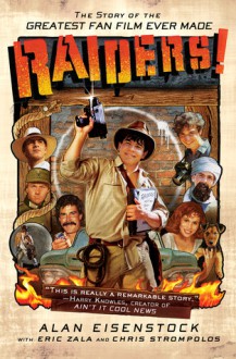 Raiders!: The Story of the Greatest Fan Film Ever Made - Alan Eisenstock, Chris Strompolos, Eric Zala