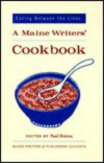 Eating Between the Lines: A Maine Writers' Cookbook - Paul Doiron