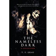 The Nameless Dark: A Collection - T.E. Grau, Nathan Ballingrud