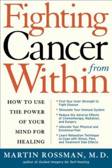 Fighting Cancer From Within: How to Use the Power of Your Mind For Healing - Martin L. Rossman