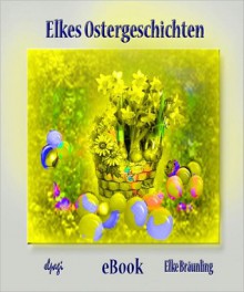 Elkes Ostergeschichten: 13 Geschichten und M?rchen rund um die Osterzeit - Elke Br?unling, Stephen Janetzko