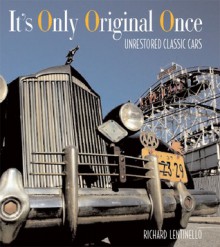 It's Only Original Once: Unrestored Classic Cars - Richard A. Lentinello