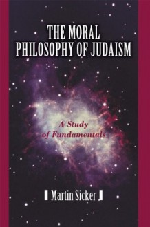 The Moral Philosophy of Judaism - Martin Sicker