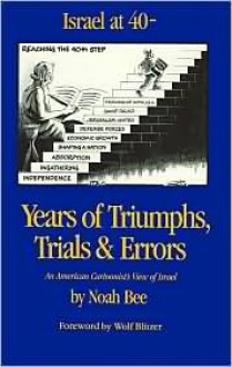 Israel at 40: Years of Triumphs, Trials and Errors : An American Cartoonist's View of Israel - Noah Bee, Wolf Blitzer