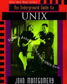 Underground Guide to Unix(tm): Slightly Askew Advice from a Unix? Guru - John Montgomery, Ian Montgomery, Woody Leonhard