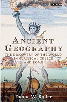 Ancient Geography: The Discovery of the World in Classical Greece and Rome (Library of Classical Studies) - Duane W. Roller