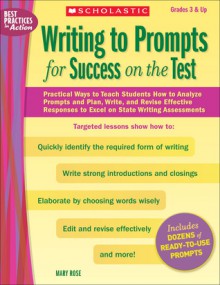 Writing to Prompts for Success on the Test: Practical Ways to Teach Students How to Analyze Prompts and Plan, Write, and Revise Effective Responses to Excel on State Writing Assessments - Mary Rose