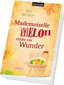 Mademoiselle Melon erlebt ein Wunder: Roman - Ben Bennett