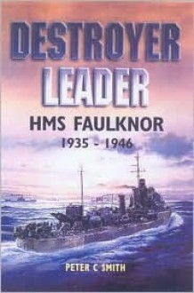 Destroyer Leader: HMS Faulknor 1935 - 1946 - Peter C. Smith