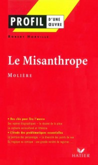 Profil - Molière : Le Misanthrope: Analyse littéraire de l'oeuvre (Profil d'une Oeuvre) (French Edition) - Molière, Robert Horville