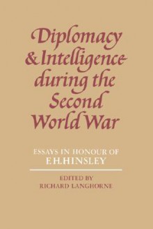 Diplomacy and Intelligence during the Second World War: Essays in Honour of F.H. Hinsley - Richard Langhorne