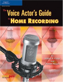 The Voice Actor's Guide to Home Recording - Harlan Hogan