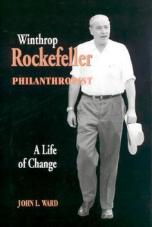 Winthrop Rockefeller: A Life of Change - John L. Ward