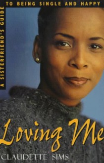 Loving Me: A Sisterfriend's Guide to Being Single and Happy - Claudette Sims