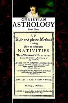 Christian Astrology, book 3: An Easie and plaine Method How to judge upon Nativities - William Lilly, David R. Roell