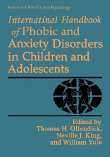 International Handbook of Phobic and Anxiety Disorders in Children and Adolescents - Thomas H. Ollendick, Neville J. King, William Yule