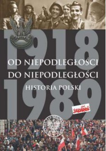 Od Niepodległości do Niepodległości. Historia Polski 1918–1989 - Adam Dziurok, Marek Gałęzowski, Łukasz Kamiński, Filip Musiał