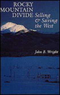 Rocky Mountain Divide: Selling And Saving The West - John B. Wright