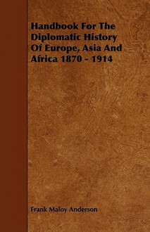 Handbook for the Diplomatic History of Europe, Asia and Africa 1870 - 1914 - Frank Maloy Anderson