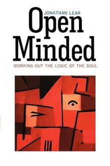 Open Minded: Working Out the Logic of the Soul - Jonathan Lear