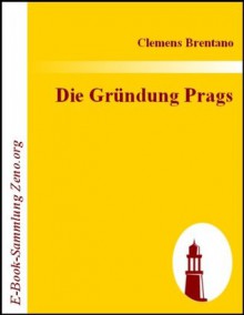 Die Gründung Prags : Ein historisch-romantisches Drama (German Edition) - Clemens Brentano