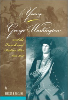 Young George Washington and the French and Indian War, 1753-1758 - Robert M. McClung