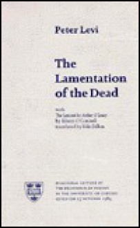 The Lamentation of the Dead: Inaugural Lecture by the Professor of Poetry in the University of Oxford, Given on 25 October 1984 - Peter Levi