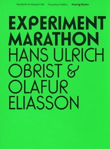 Hans Ulrich Obrist & Olafur Eliasson: Experiment Marathon - Hans Ulrich Obrist, Olafur Eliasson, John Brockman, Bruno Latour, Gustav Metzger, Barbara Vanderlinden