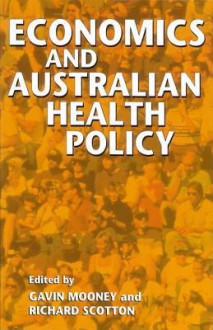 Economics and Australian Health Policy - Gavin H. Mooney, Richard Scotton