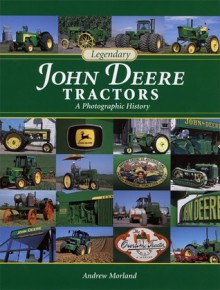 Legendary John Deere Tractors: A Photographic History - Andrew Morland