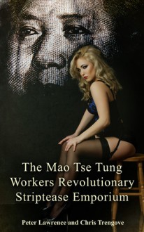 THE MAO TSE TUNG WORKERS REVOLUTIONARY STRIPTEASE EMPORIUM - Peter Lawrence, Chris Trengove