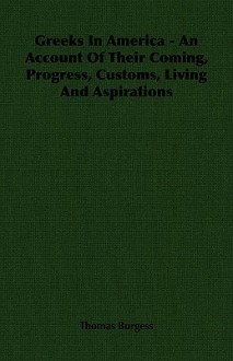 Greeks in America - An Account of Their Coming, Progress, Customs, Living and Aspirations - Thomas Burgess