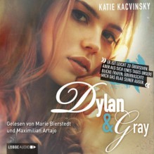 Dylan & Gray: Eine Liebesgeschichte in 26 Kapiteln - Katie Kacvinsky, Marie Bierstedt, Maximilian Artajo