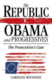 The Republic V. Obama and Progressives - Caroline Reynolds