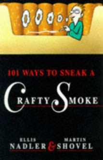 101 Ways to Sneak a Crafty Smoke - Shovel, Nadler, Martin Shovel