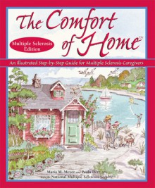 The Comfort of Home Multiple Sclerosis Edition: An Illustrated Step-by-Step Guide for Multiple Sclerosis Caregivers (The Comfort of Home) - Maria M. Meyer, Paula Derr