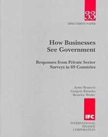 How Businesses See Government: Responses from Private Sector Surveys in 69 Countries - Aymo Brunetti