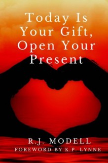 Today Is Your Gift, Open Your Present - R.J. Modell, K.P. Lynne