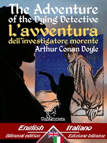 The Adventure of the Dying Detective - L'avventura dell'investigatore morente: Bilingual parallel text - Bilingue con testo a fronte: English-Italian / ... Easy Reader Vol. 50) (Italian Edition) - Walter Paget, Frederic Dorr Steele, Wirton Arvel, Arthur Conan Doyle, Brunella Pernigotti