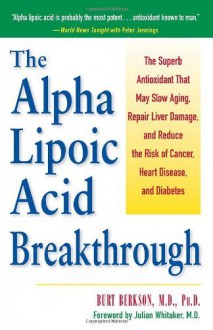 By Burt Berkson Alpha Lipoic Acid Breakthrough: The Superb Antioxidant That May Slow Aging, Repair Liver Damage, and (1st Edition) - Burt Berkson